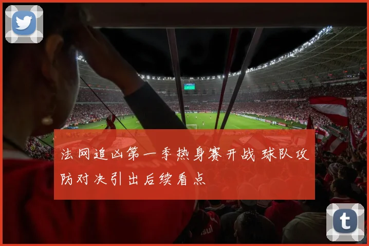 法网追凶第一季热身赛开战 球队攻防对决引出后续看点