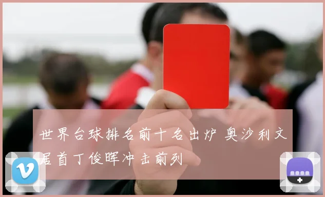 世界台球排名前十名出炉 奥沙利文居首丁俊晖冲击前列