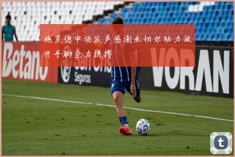 施罗德中场发声感谢米切尔助力放开手脚全力拼搏